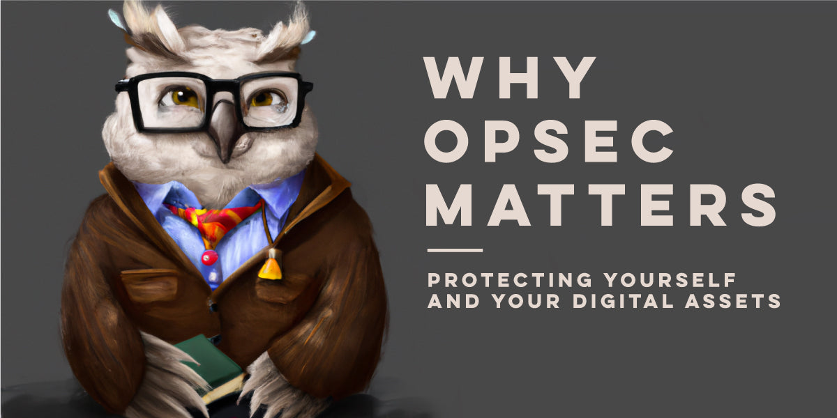 Why OPSEC Matters: Protecting Yourself and Your Digital Assets